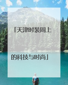 天津时装周上的科技与时尚